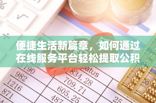 留坝便捷生活新篇章，如何通过在线服务平台轻松提取公积金