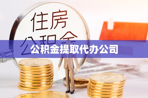 留坝公积金提取代办公司